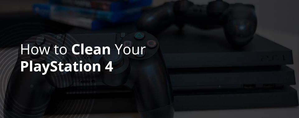 How to Clean your Playstation 4